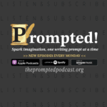Prompted! The Prompted! podcast (thepromptedpodcast.org); Creative Writing & Writing Prompts